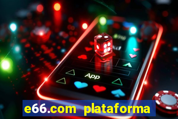 e66.com plataforma de jogos